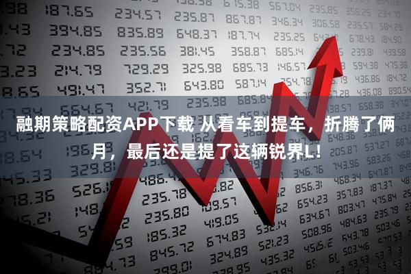 融期策略配资APP下载 从看车到提车，折腾了俩月，最后还是提了这辆锐界L！